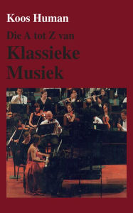 Title: Die A tot Z van Klassieke Musiek, Author: Koos Human