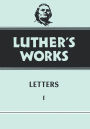 Luther's Works: Letters I
