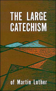 Title: The Large Catechism of Martin Luther, Author: Martin Luther