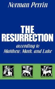 Title: The Resurrection: According to Matthew, Mark, and Luke, Author: Norman Perrin