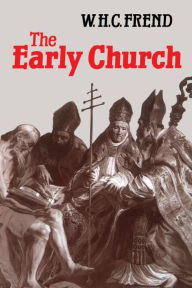 Title: The Early Church: From the Beginnings to 461 / Edition 1, Author: W. H. C. Frend