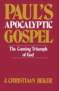 Title: Paul's Apocalyptic Gospel: The Coming Triumph of God, Author: J. Christiaan Beker
