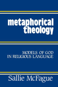 Title: Metaphorical Theology: Models of God In Religious Language, Author: Sallie McFague