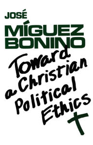 Title: Toward a Christian Political Ethics, Author: Jose Miguez Bonino