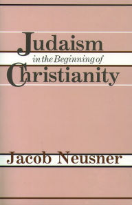 Title: Judaism in the Beginning of Christianity, Author: Jacob Neusner