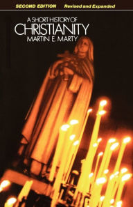 Title: A Short History of Christianity: Second Edition, Revised and Expanded / Edition 2, Author: Martin E. Marty