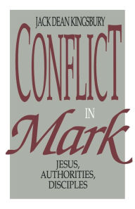 Title: Conflict in Mark: Jesus, Authorities, Disciples, Author: Jack Dean Kingsbury