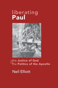Title: Liberating Paul: The Justice of God and the Politics of the Apostle, Author: Neil Elliott