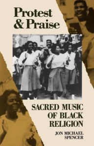 Title: Protest and Praise: Sacred Music of Black Religion, Author: Jon Michael Spencer