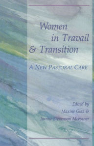 Title: Women in Travail and Transition: A New Pastoral Care, Author: Maxine Glaz