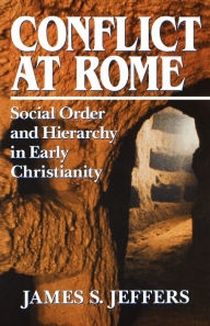 Title: Conflict at Rome: Social Order and Hierarchy in Early Christianity, Author: James S. Jeffers