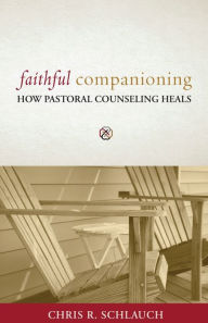 Title: Faithful Companioning: How Pastoral Counseling Heals, Author: Chris R. Schlauch