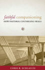 Faithful Companioning: How Pastoral Counseling Heals