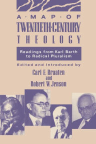 Title: A Map of Twentieth-Century Theology: Readings from Karl Barth to Radical Pluralism, Author: Carl E. Braaten