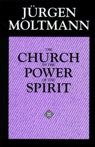 Title: The Church in the Power of the Spirit / Edition 1, Author: Jürgen Moltmann