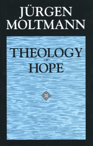 Title: Theology of Hope: On the Ground and the Implications of a Christian Eschatology / Edition 1, Author: Jürgen Moltmann
