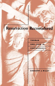 Title: Resurrection Reconsidered: Thomas and John in Controversy, Author: Gregory J. Riley