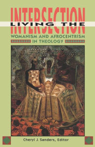 Title: Living the Intersection: Womanism and Afrocentrism in Theology, Author: Cheryl J. Sanders