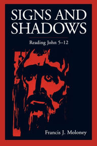 Title: Signs and Shadows: Reading John 5-12, Author: Francis J. Moloney S.D.B.