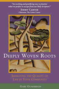 Title: Deeply Woven Roots: Improving the Quality of Life in Your Community, Author: Gary R. Gunderson