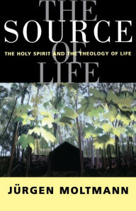 Title: The Source of Life: The Holy Spirit and the Theology of Life, Author: Jürgen Moltmann