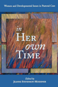 Title: In Her Own Time: Women and Developmental Issues in Pastoral Care, Author: Jeanne Stevenson Moessner