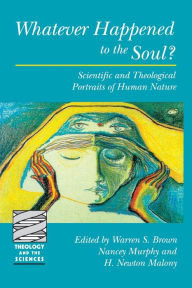 Title: Whatever Happened to the Soul?: Scientific and Theological Portraits of Human Nature, Author: Warren Shelburne Brown