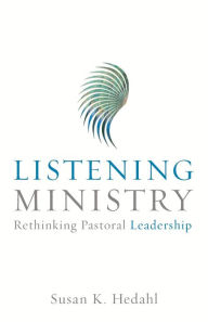Title: Listening Ministry: Rethinking Pastoral Leadership, Author: Susan K. Hedahl