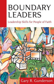 Title: Boundary Leaders: Leadership Skills for People of Faith, Author: Gary R. Gunderson