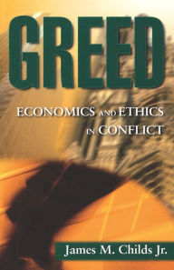 Title: Greed: Economics and Ethics in Conflict, Author: James M. Childs Jr.
