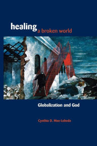 Title: Healing a Broken World: Globalization and God, Author: Cynthia D. Moe-Lobeda