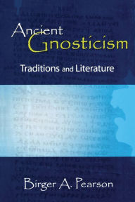 Title: Ancient Gnosticism: Traditions and Literature, Author: Birger A. Pearson