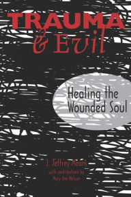 Title: Trauma and Evil: Healing the Wounded Soul, Author: J. Jeffrey Means Ph.D.