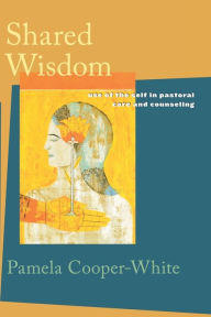 Title: Shared Wisdom: Use of the Self in Pastoral Care and Counseling, Author: Pamela Cooper-White