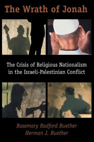 Title: The Wrath of Jonah: Crisis of Religious Nationalism in the Israeli-Palestinian Conflict / Edition 2, Author: Herman J. Ruether