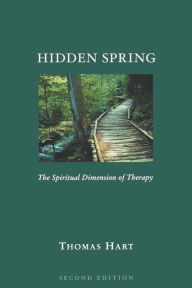 Title: Hidden Spring: The Spiritual Dimension of Therapy, Second Edition / Edition 2, Author: Thomas Hart