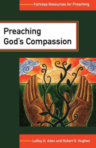 Title: Preaching God's Compassion: Comforting Those Who Suffer, Author: LeRoy H. Aden