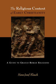 Title: The Religious Context of Early Christianity: A Guide to Graeco-Roman Religions, Author: Hans-Josef Klauck