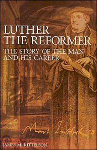 Luther the Reformer: The Story of the Man and His Career