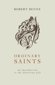 Title: Ordinary Saints: An Introduction to the Christian Life, Second Edition / Edition 2, Author: Robert Benne