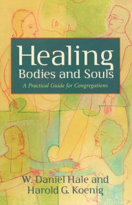 Title: Healing Bodies and Souls: A Practical Guide for Congregations, Author: W. Daniel Hale