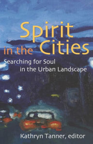 Title: Spirit in the Cities: Searching for Soul in the Urban Landscape, Author: Sheila Briggs