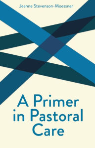 Title: A Primer on Pastoral Care, Author: Jeanne Stevenson Moessner