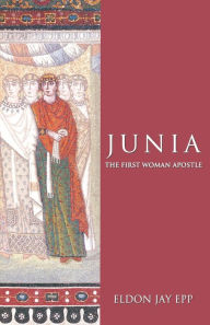 Title: Junia: The First Woman Apostle / Edition 1, Author: Eldon Jay Epp