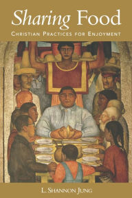 Title: Sharing Food: Christian Practices for Enjoyment, Author: L. Shannon Jung