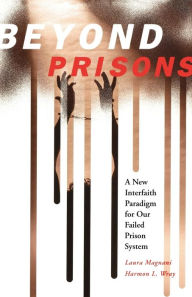 Title: Beyond Prisons: A New Interfaith Paradigm for Our Failed Prison System, Author: Laura Magnani