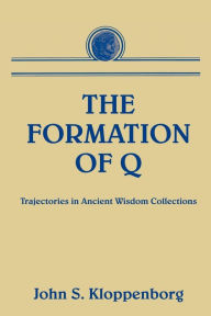 Title: The Formation of Q: Trajectories in Ancient Wisdom Collections, Author: John S. Kloppenborg