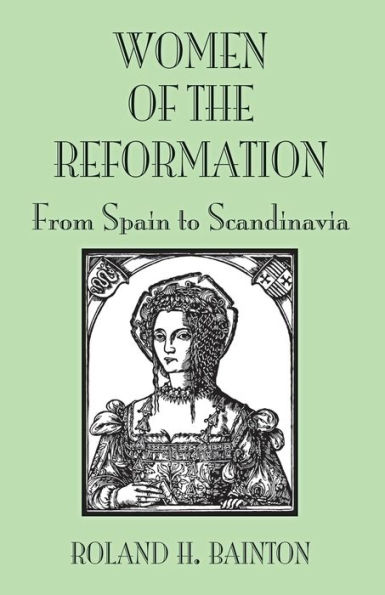 Women of the Reformation: From Spain to Scandinavia