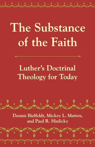 The Substance of the Faith: Luther's Doctrinal Theology for Today / Edition 1