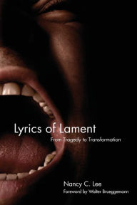 Title: Lyrics of Lament: From Tragedy to Transformation, Author: Nancy C. Lee